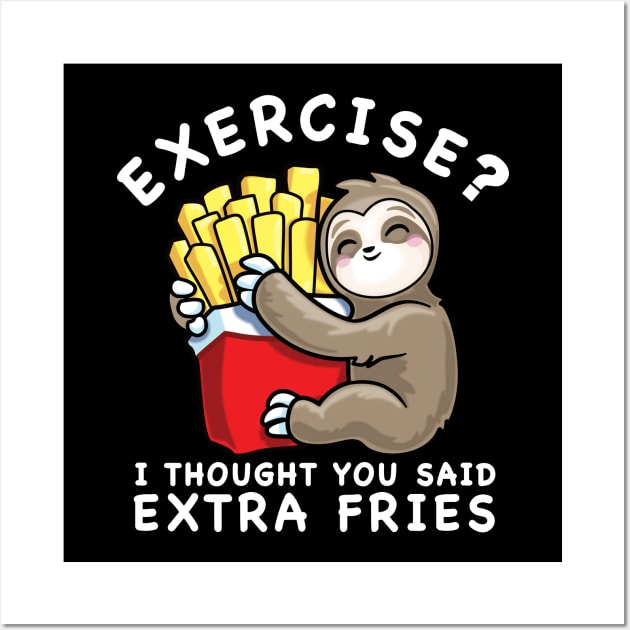 Sloth Exercise I Thought You Said Extra Fries Funny Food Lover Wall Art by PnJ